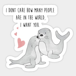 Seal With A Kiss - I dont care how many people are in the world, I want you - Happy Valentines Day Sticker